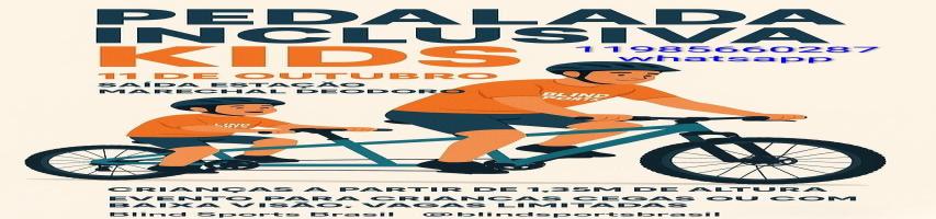 Cartaz ilustrativo de um evento infantil. No centro, há o desenho de um adulto e uma criança, ambos de pele clara, usando capacetes e camisetas laranjas com o texto "Blind Sports", pedalando juntos em uma bicicleta dupla (tandem). 

O texto do cartaz informa:

"PEDALADA INCLUSIVA KIDS
11 DE OUTUBRO
SAÍDA ESTAÇÃO MARECHAL DEODORO

11985660287 whatsapp

CRIANÇAS A PARTIR DE 1,35M DE ALTURA
EVENTO PARA CRIANÇAS CEGAS OU COM BAIXA VISÃO, VAGAS LIMITADAS

Blind Sports Brasil  @blindsportsbrasil"

O evento é voltado para crianças cegas ou com baixa visão, e as vagas são limitadas.